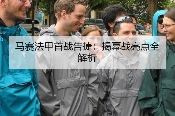 马赛法甲首战告捷：揭幕战亮点全解析